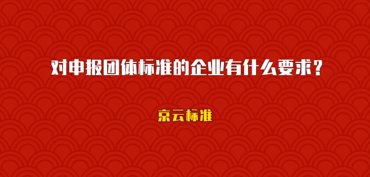 时代京云:对申报团体标准的企业有什么要求呢?哔哩哔哩bilibili