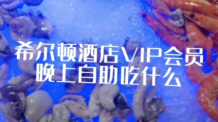 希尔顿酒店vip会员晚上自助吃什么哔哩哔哩bilibili