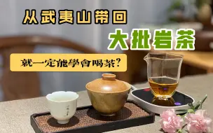 Download Video: 从武夷山带回大批岩茶，就能学会喝茶？村姑陈告诉你，你太天真了