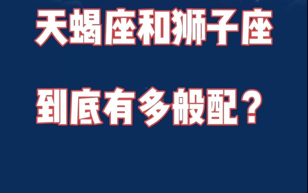 天蝎座和狮子座:一个讨厌虚伪,一个不屑于欺骗,是绝配无疑了!哔哩哔哩bilibili