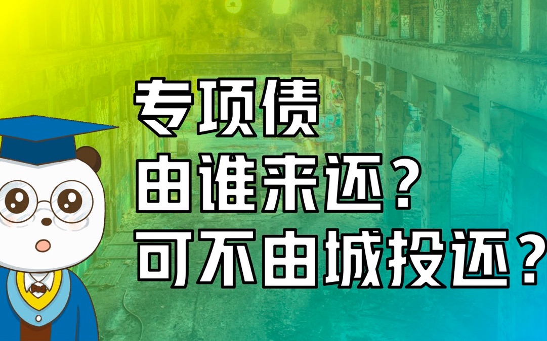 专项债20问专题 | 专项债该由谁来还?专项债可否不由城投还?哔哩哔哩bilibili