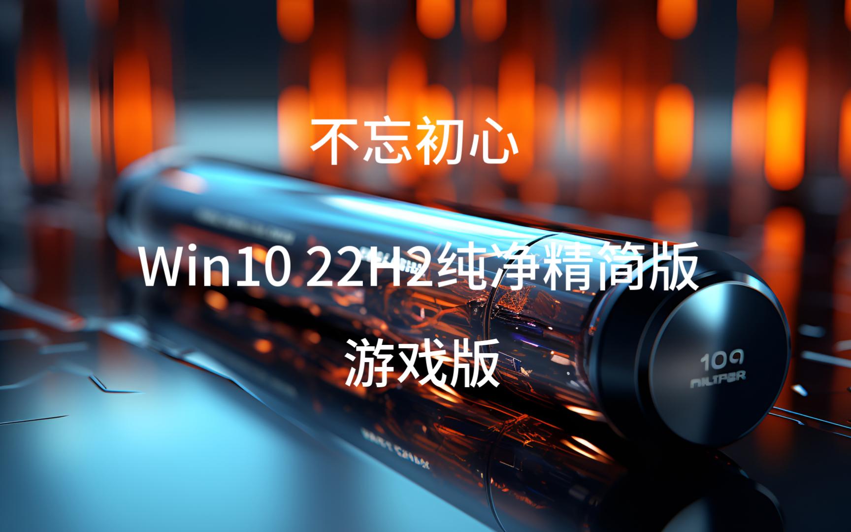 [图]不忘初心Win10 22H2纯净精简版最新游戏版本，使用了新的壁纸