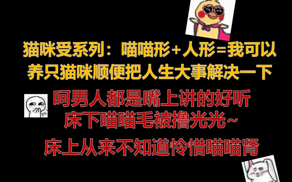 【原耽推文】||猫咪受系列一||呵男人都是嘴上讲的好听床下撸光我的毛~床上造作我的肾||哔哩哔哩bilibili