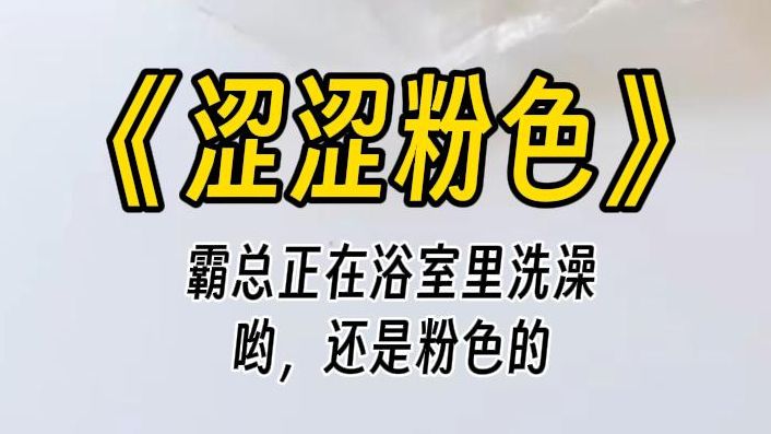 【涩涩粉色】霸总在浴室洗澡,我故意走了进去:哟,还是粉色的.霸总一怔,然后,他差点用手里的肥皂砸死我.哔哩哔哩bilibili