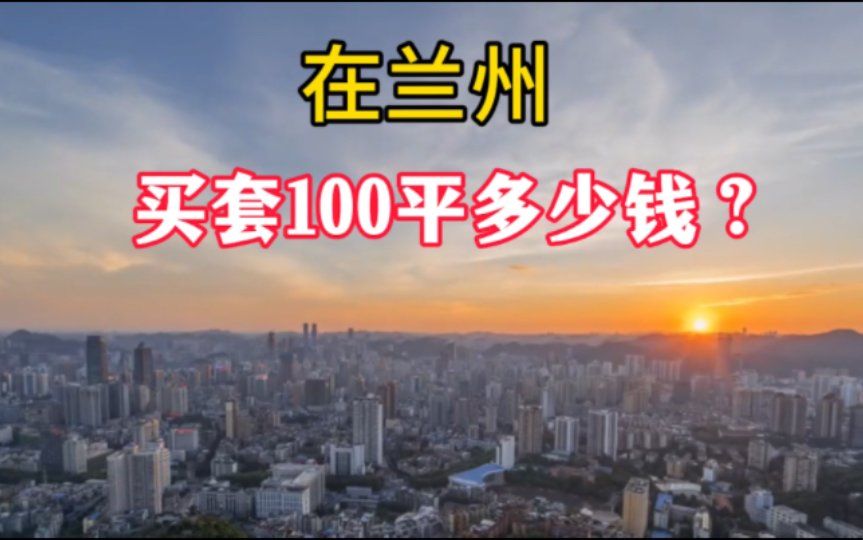 在兰州,买套100平房子需要多少钱?哔哩哔哩bilibili