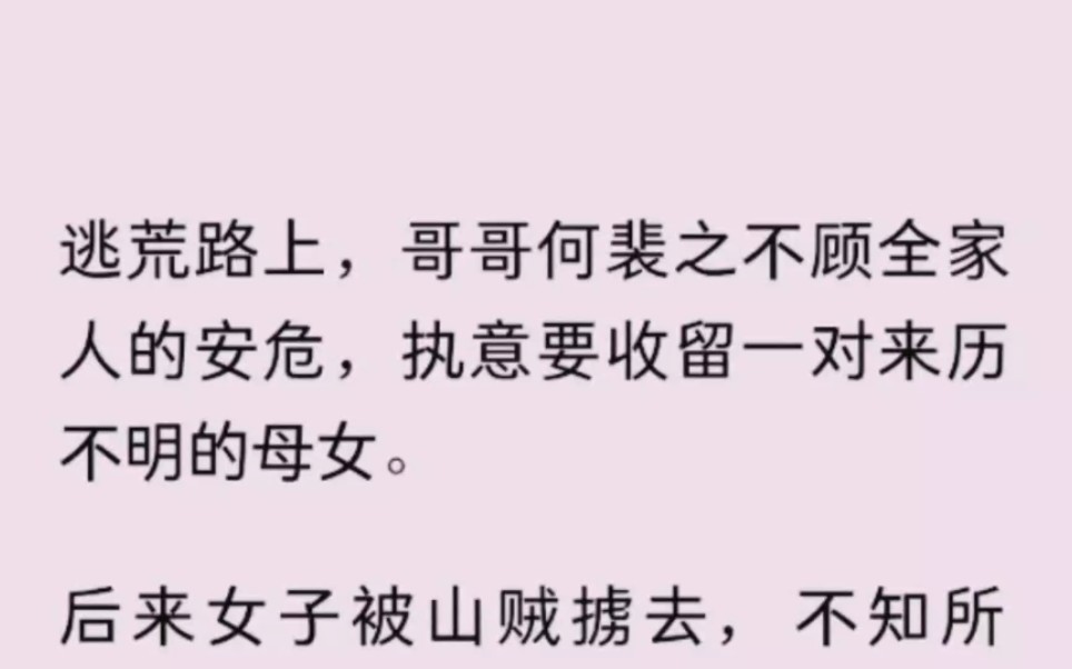 [图]逃荒路上，哥哥何裴之不顾全家人的安危，执意要收留一对来历不明的母女。后来女子被山贼掳去，不知所踪。对她情根深种的哥哥怪我见死不救，恨毒了我。