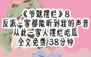 Download Video: 《爷就摆烂》8 共38分钟 反派一家都能听到我的心声 从此一家人摆烂吃瓜