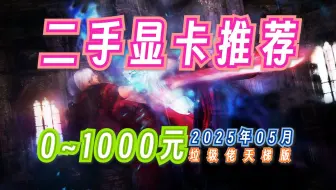 2025年05月：0~1000元二手显卡推荐（垃圾佬天梯版）