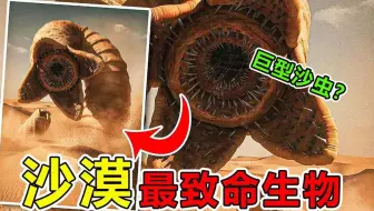 沙漠中“最危险”的10种生物，巨型沙虫，真的存在吗