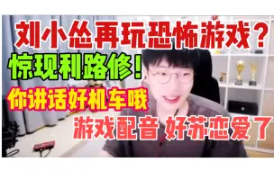 Download Video: 刘小怂玩恐怖游戏？惊现利路修！游戏配音好苏恋爱了！！