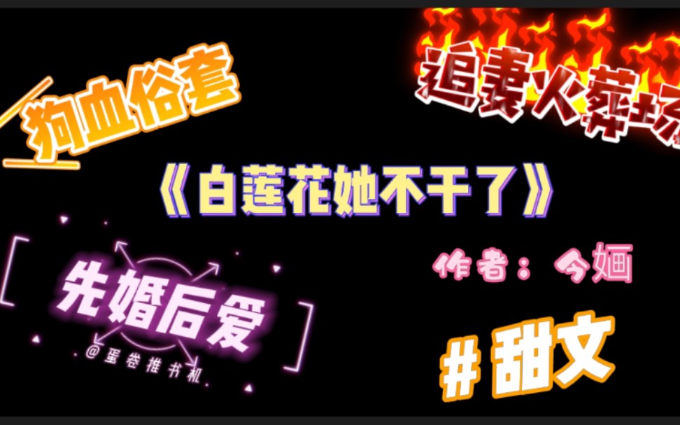 《白莲花她不干了》演技派白莲花x偏执狂腹黑霸总哔哩哔哩bilibili