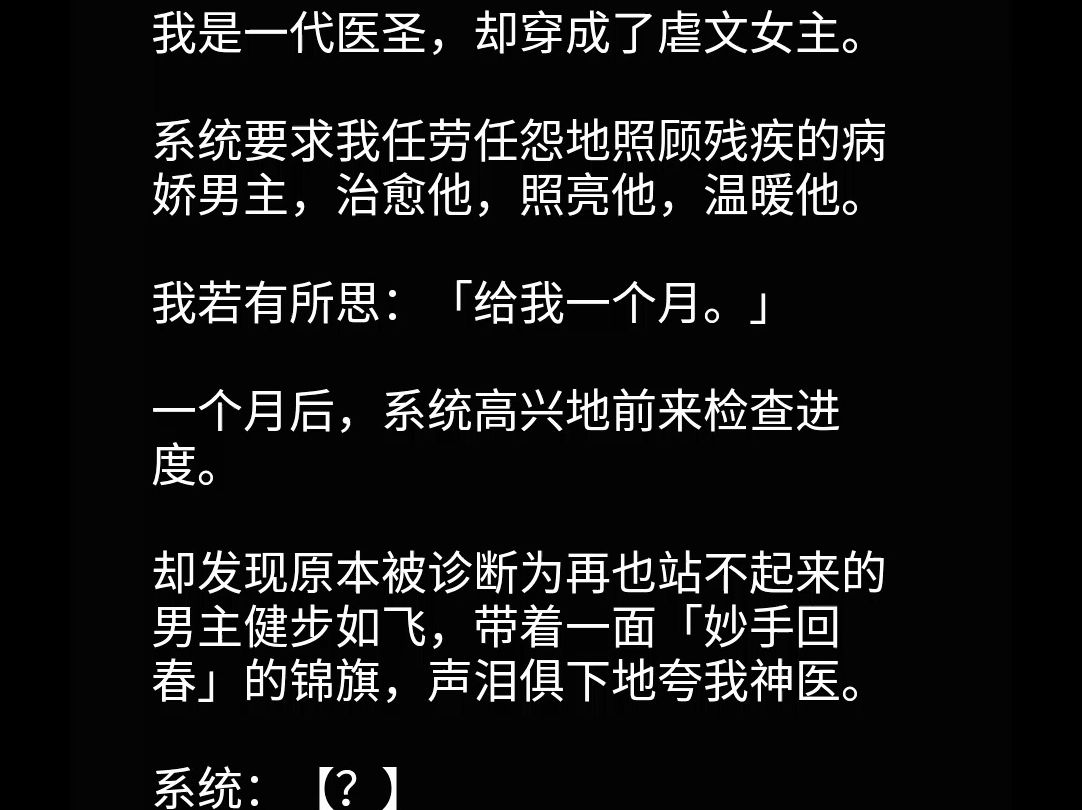 【全文】我是一代医圣,却穿成了虐文女主.系统要求我任劳任怨地照顾残疾的病娇男主,治愈他,照亮他,温暖他.我若有所思:「给我一个月.」一个...