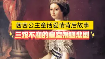 茜茜公主童话爱情背后的皇室婚姻悲剧，真实故事让你震惊！