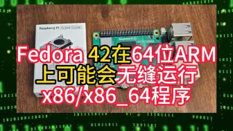 Download Video: Fedora 42在64位ARM 上可能会无缝运行 x86/x86_64程序