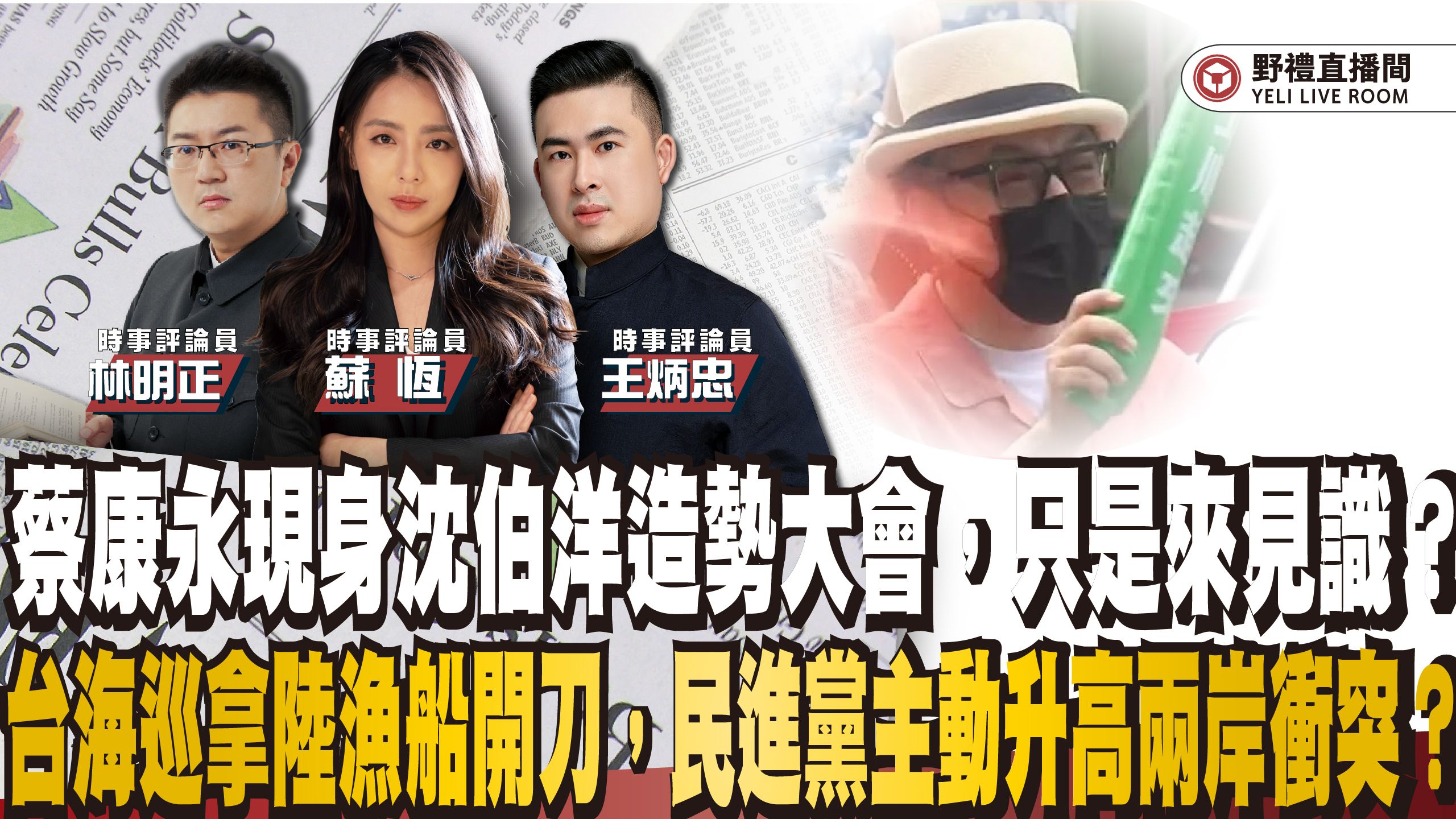 蔡康永现身沈伯洋造势大会，只是来见识？台海巡拿陆渔船开刀，民进党主动升高两岸冲突？｜野礼海峡时政直播 ft.王炳忠ｘ苏恒ｘ林明正