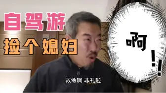 Download Video: 房车自驾游，一不小心捡个媳妇，却把自己媳妇弄丢了