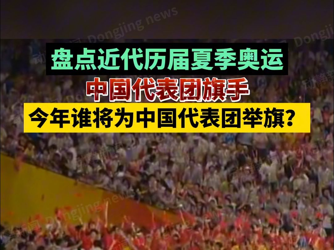 盘点近代历届夏季奥运中国代表团旗手,今年谁将为中国代表团举旗?哔哩哔哩bilibili