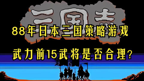 88年日本三国游戏武力排行前15武将是否合理？【三国志1-中原之霸者】_