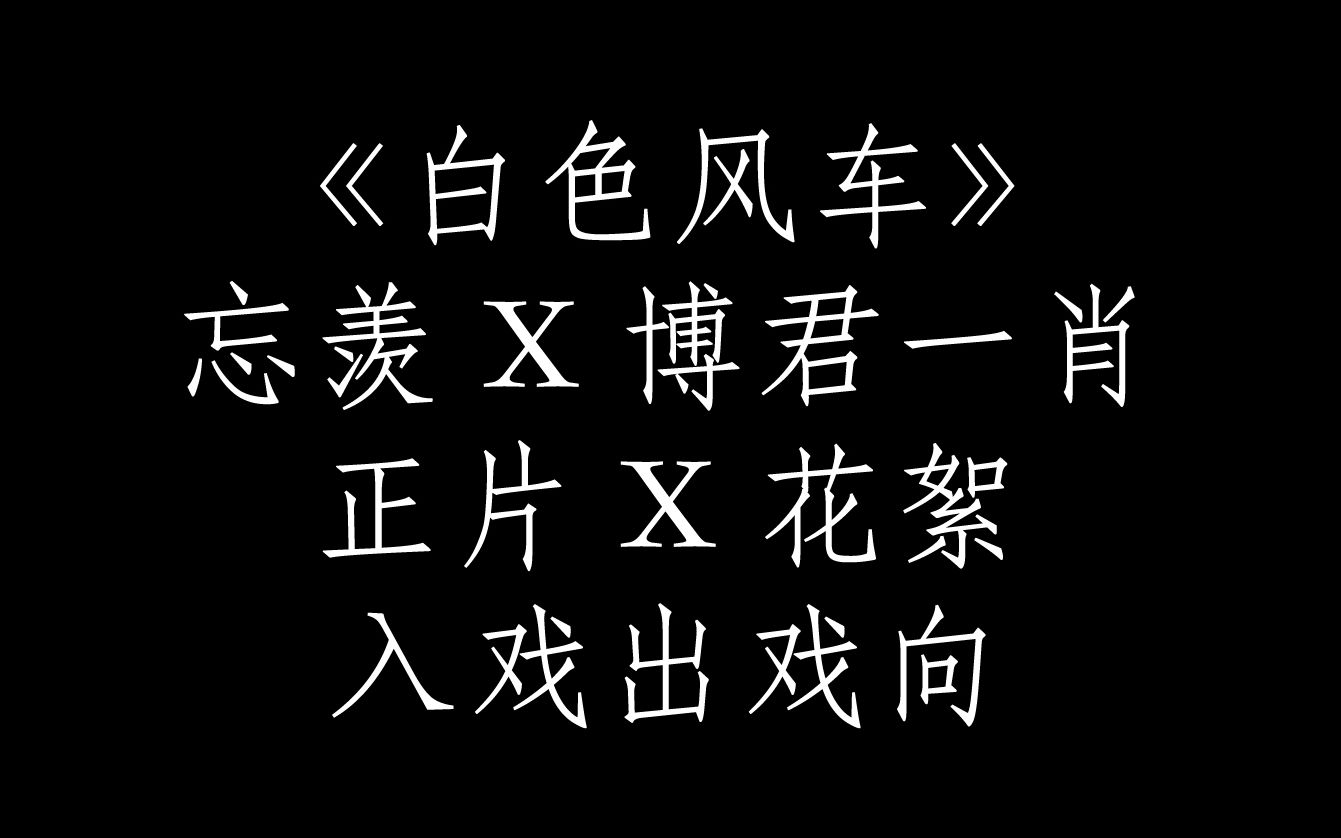 忘羡X博君一肖白色风车(入戏出戏向)王一博/肖战/蓝忘机/魏无羡/陈情令/正片X花絮哔哩哔哩bilibili