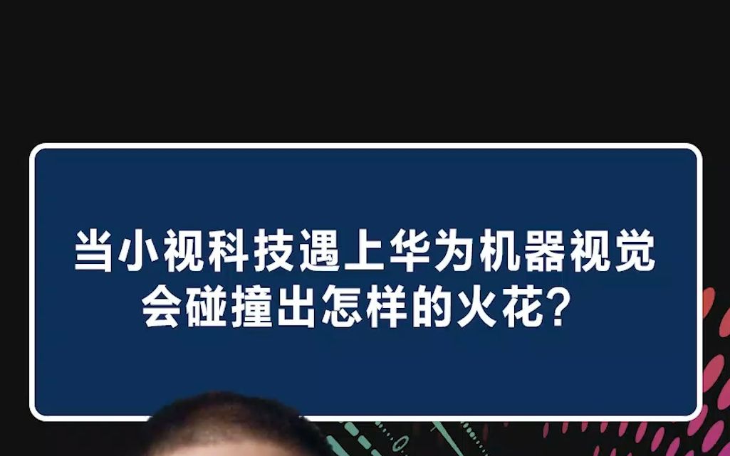 一起倾听华为全联接大会2022 :当小视科技遇上华为机器视觉 ,会碰撞出怎样的火花?哔哩哔哩bilibili