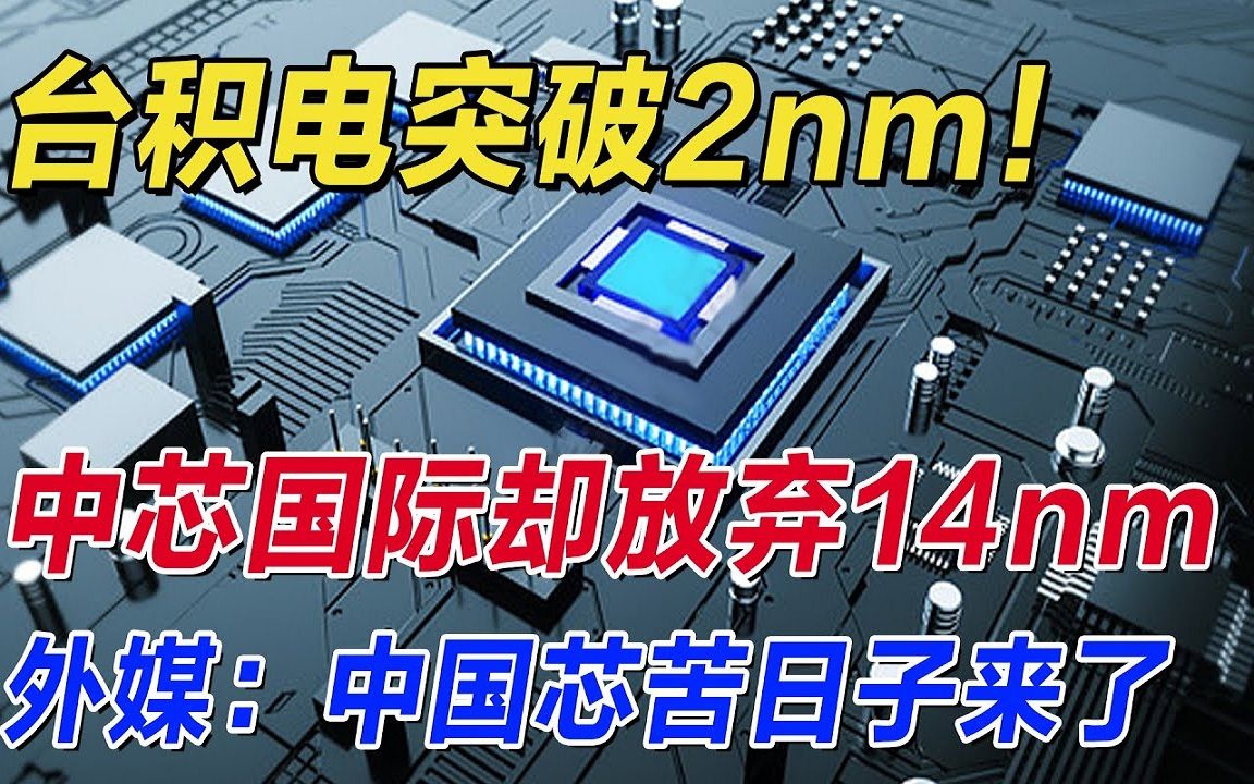 [图]台积电突破2纳米芯片，中芯国际却放弃14纳米，外媒：中国芯苦日子要来了！