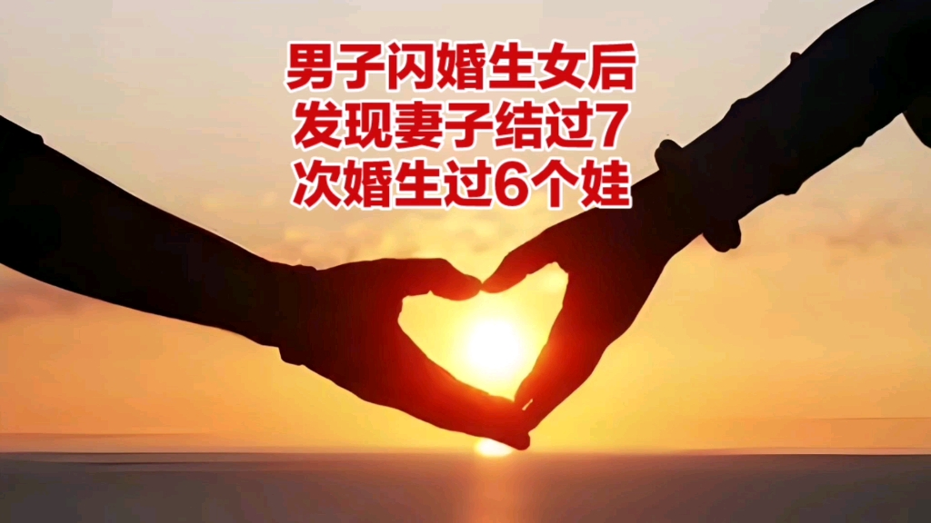 男子闪婚生女后发现妻子结过7次婚,生过6个娃哔哩哔哩bilibili