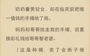 下载视频: （全）奶奶重男轻女，却在临死前把唯一值钱的手镯给了我