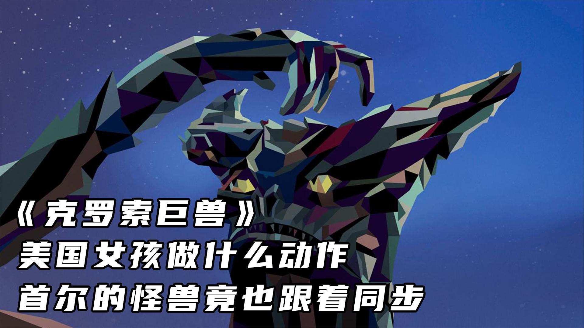 《克罗索巨兽》美国女孩做什么动作,首尔的怪兽竟也跟着同步