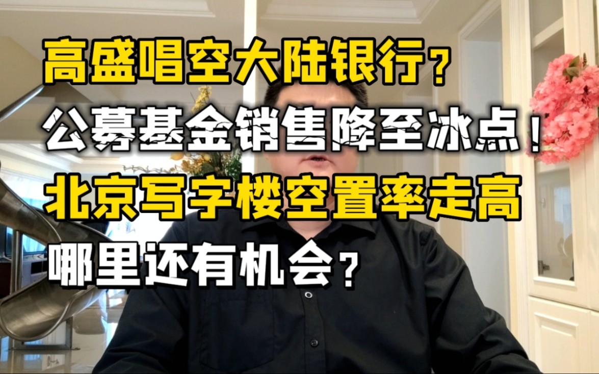 高盛唱空国内银行?公募销售降至冰点!北京写字楼空置率走高,哪里还有机会?哔哩哔哩bilibili