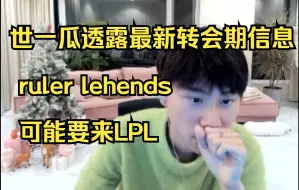 Doinb透露转会期最新消息：ruler和 lehends可能要来LPL！ruler不会去厄斐流斯那个队！