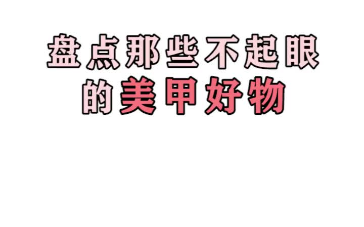 盘点那些不起眼的美甲好物~这些都是我做美甲师以来一直在用的好物哔哩哔哩bilibili