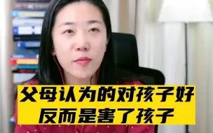 Télécharger la video: 父母认为对孩子好的，反而是害了孩子