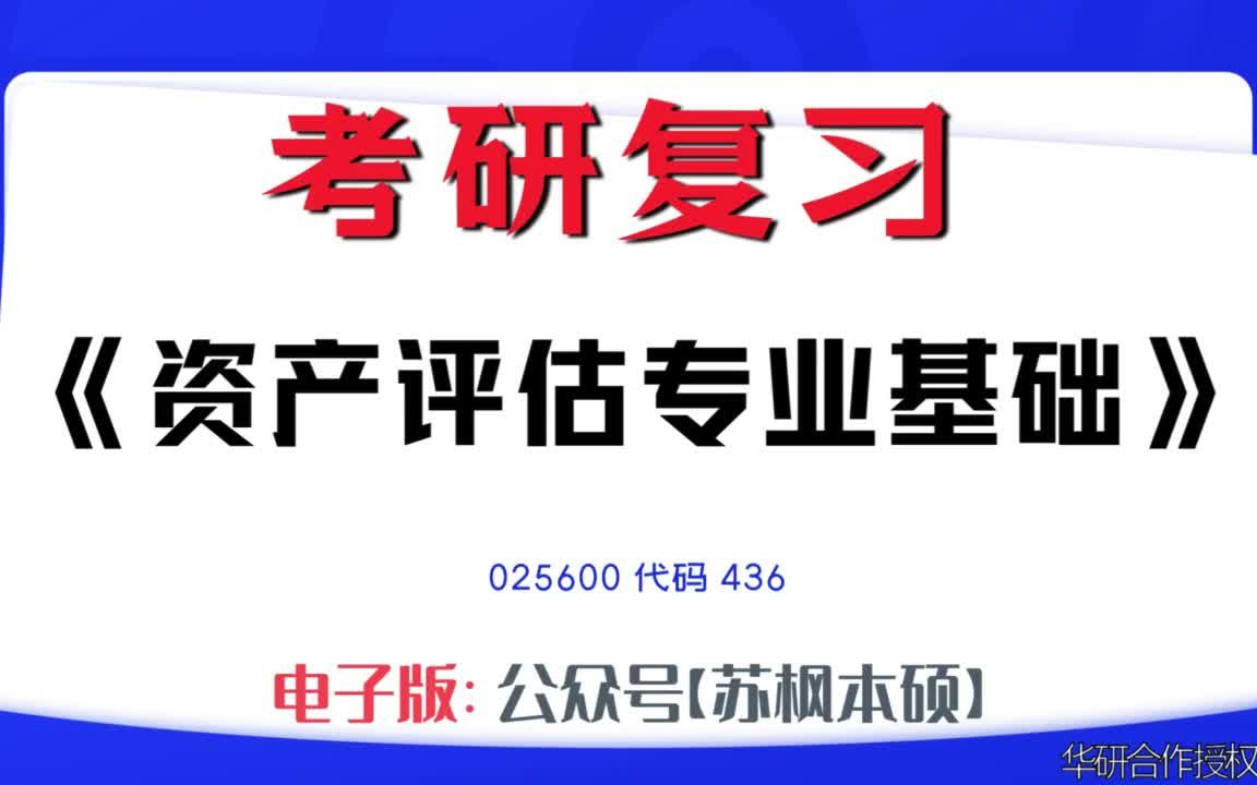 如何复习《资产评估专业基础》?025600考研资料大全,代码436历年考研真题+复习大纲+内部笔记+题库模拟题哔哩哔哩bilibili