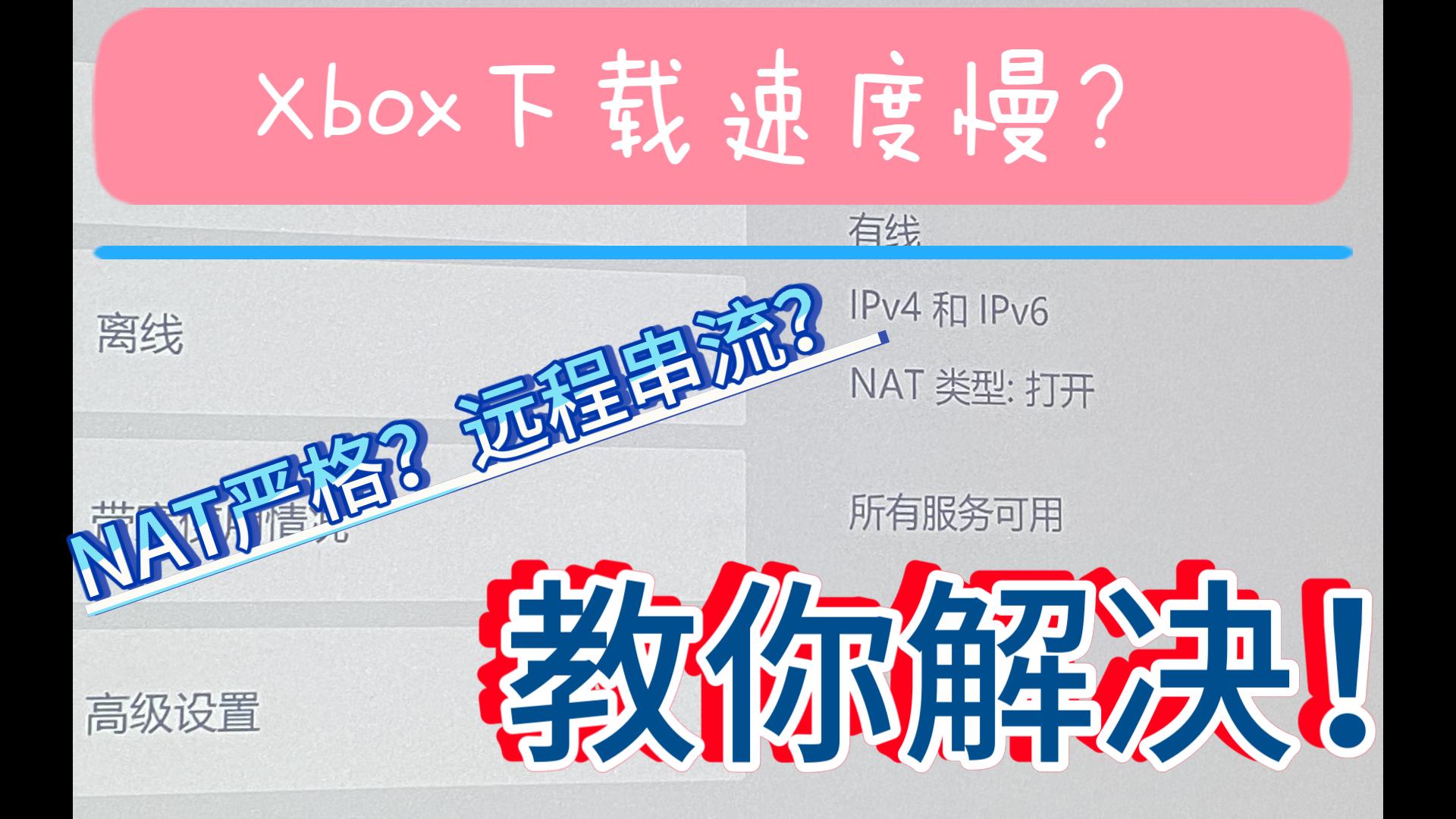 【教程】XBOX下载速度慢?NAT严格?连不上服务器?想要远程串流?傻瓜级教程教你满速下载、nat打开、远程串流哔哩哔哩bilibili