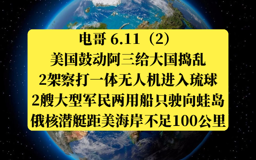 电哥 6.11(2)美国鼓动阿三给大国捣乱,2架察打一体无人机进入琉球,2艘大型军民两用船只驶向蛙岛,俄核潜艇距美国海岸不足100公里.哔哩哔哩bilibili