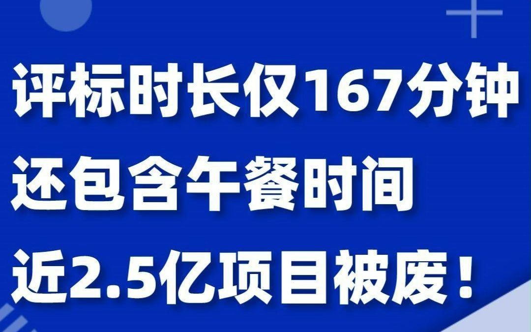 评标时长仅167分钟,还包含午餐时间,近2.5亿项目被废!哔哩哔哩bilibili