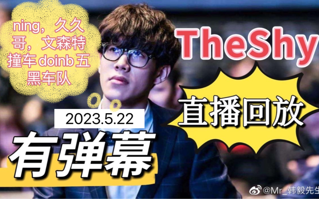 【TheShy直播回放】2023.5.22 ning 文森特 久久哥 五黑组排撞车doinb车队(有弹幕版)哔哩哔哩bilibili英雄联盟