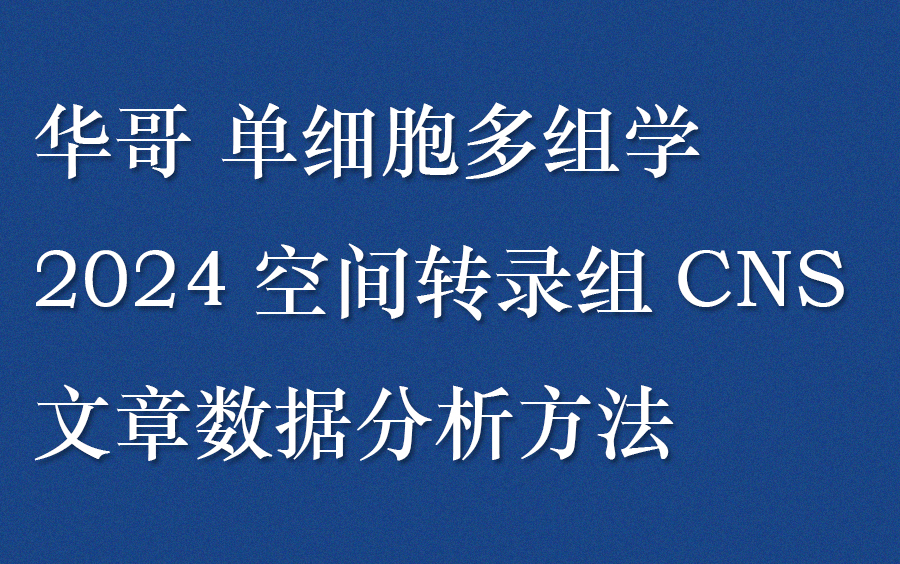 华哥 2024空间转录组CNS文章数据分析方法(单细胞多组学)(私信UP领全部视频+资料包)哔哩哔哩bilibili