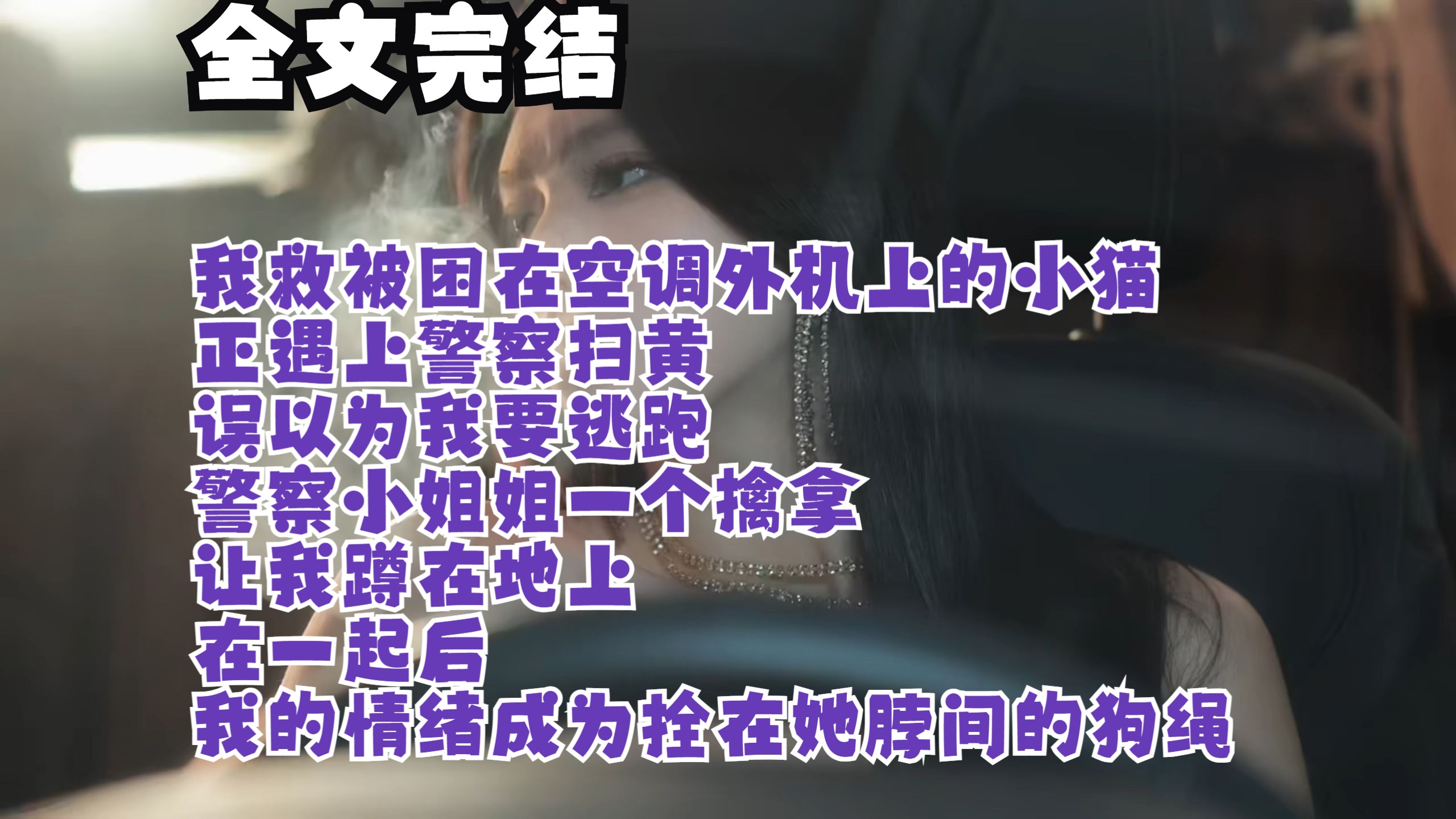 【完结文】我救被困在空调外机上的小猫 正遇上警察扫黄 误以为我要逃跑 警察小姐姐一个擒拿 让我蹲在地上 在一起后 我的情绪成为拴在她脖间的狗绳网络...