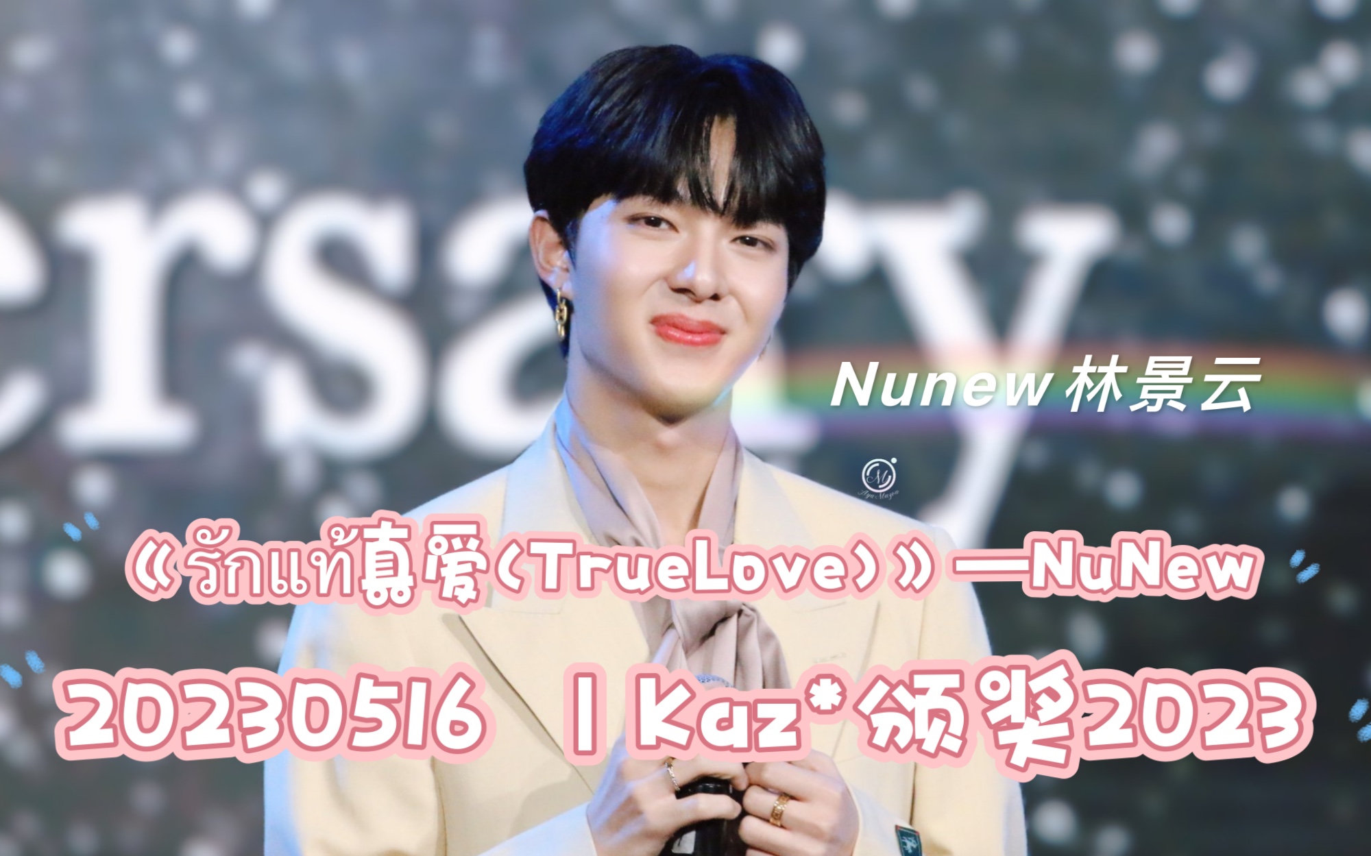 [图]【Nunew林景云】｜20230516 Kaz*颁奖-《รักแท้真爱(TrueLove)》—NuNew