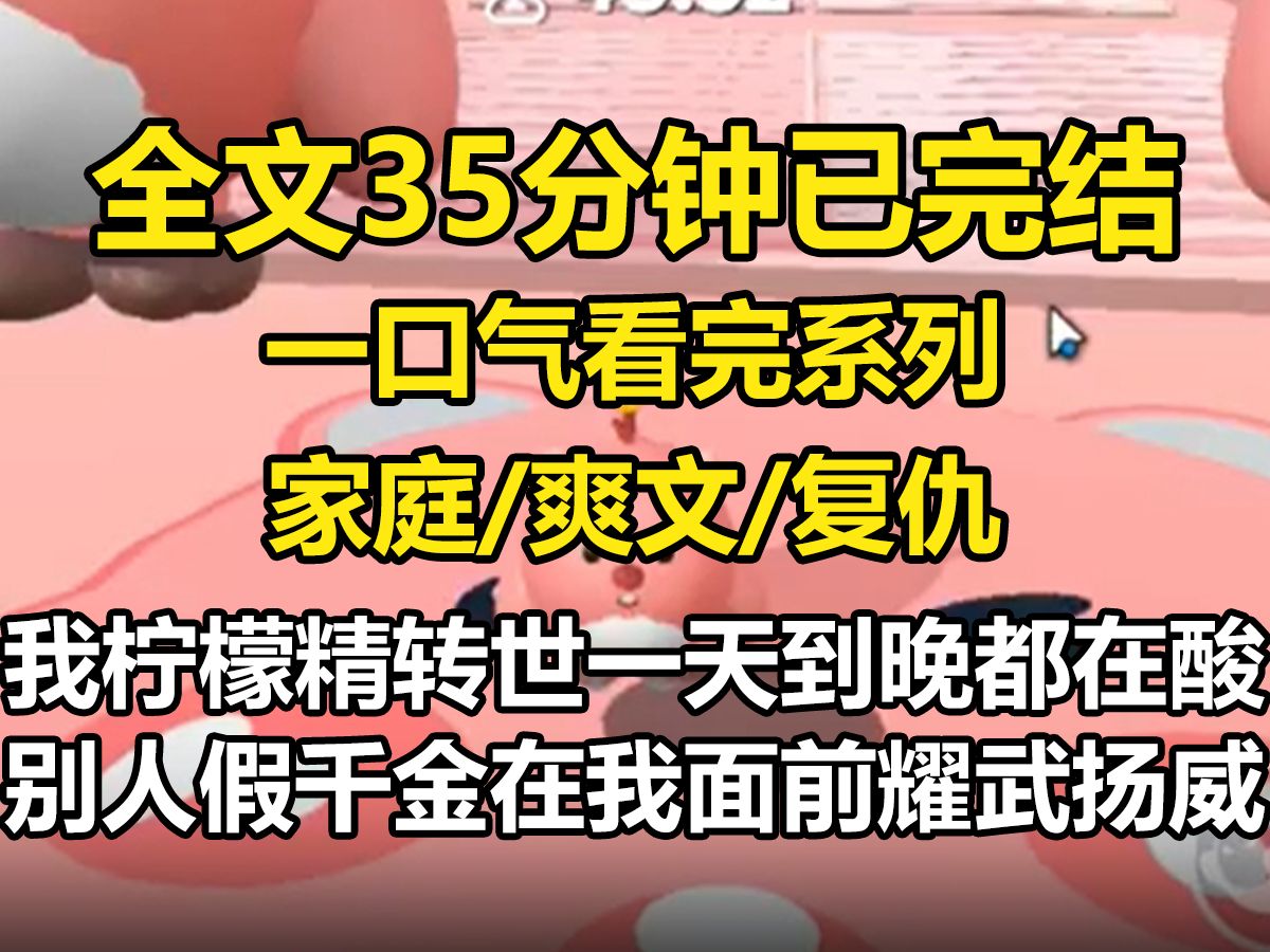 【全文已完结】我是柠檬精转世,一天到晚都在酸别人.假千金在我面前耀武扬威:「你是亲生的又怎么样?爸妈最爱的还是我.」好嫉妒,我要把爸妈的爱...