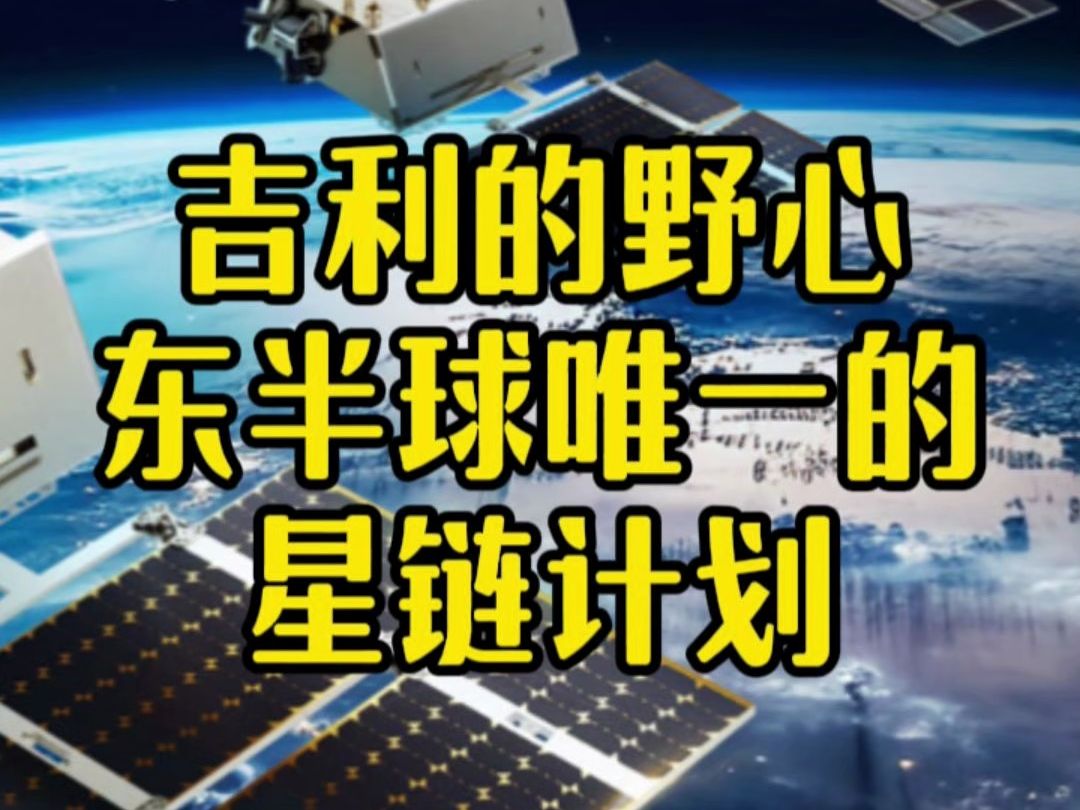 吉利的野心,东半球唯一的星链计划哔哩哔哩bilibili