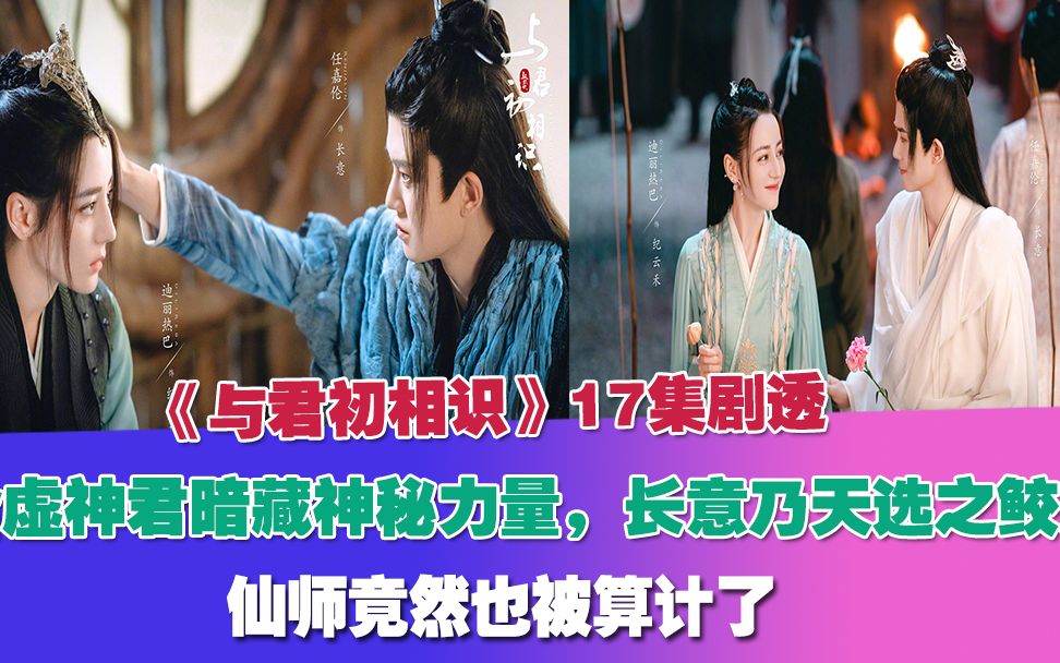 [图]《与君初相识》17集剧透，合虚神君暗藏神秘力量，长意乃天选之鲛人，仙师竟然也被算计了！