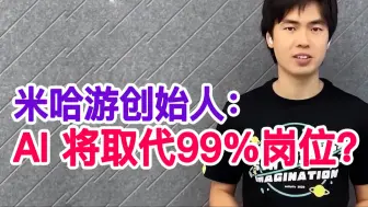 Download Video: 米哈游创始人：AI 将取代 99% 游戏行业岗位？