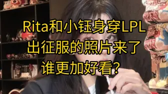 Download Video: 来了小钰和Rita的LPL出征服照片来了，大伙觉得谁穿的好看？