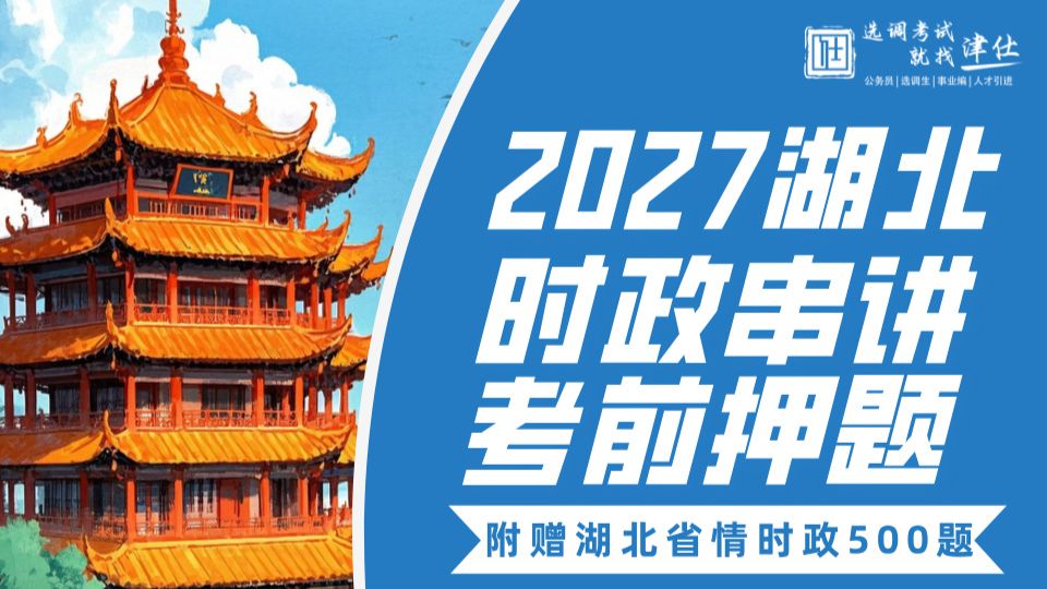 考前必背！27 湖北定向选调「全国&湖北 本土时政串讲预测」