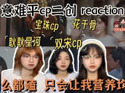 【意难平cp二创reaction】看宝珠.双宋.耿耿星河.花千骨cp二创｜什么都磕只会让我营养均衡