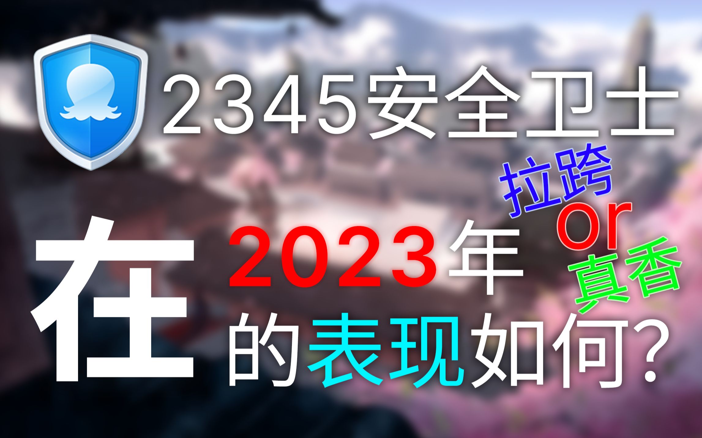 2345安全卫士在2023年的表现怎么样?一如既往的拉跨还是真香?哔哩哔哩bilibili