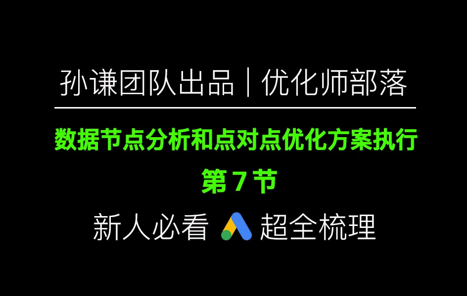 孙谦团队出品:Google Ads数据节点分析和点对点优化方案执行(7)哔哩哔哩bilibili