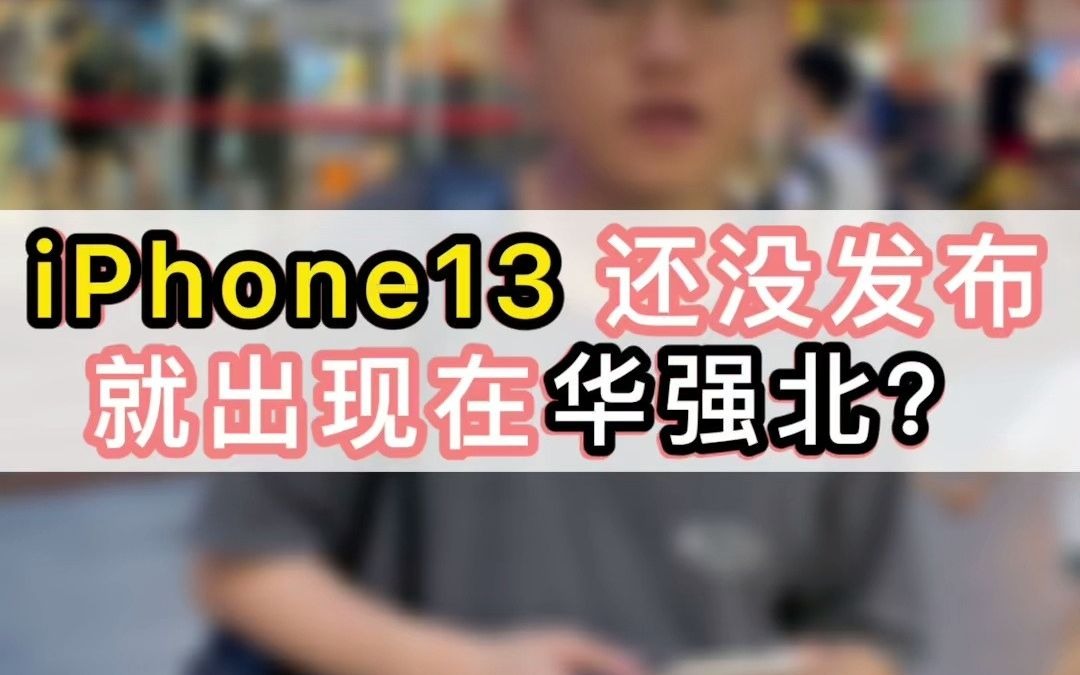 苹果官网还没发布的iPhone13,华强北先出了哔哩哔哩bilibili